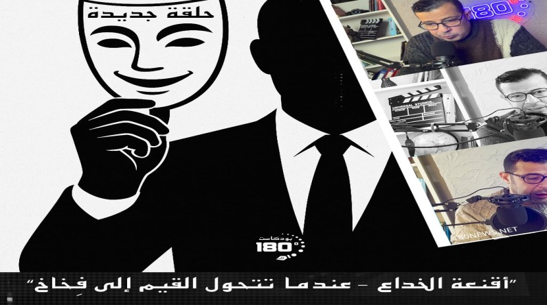 بودكاست "180 درجة" مع "الشرقاوي"،.. أقنعة الخداع… عندما تتحول القيم إلى فِخاخ يومية
