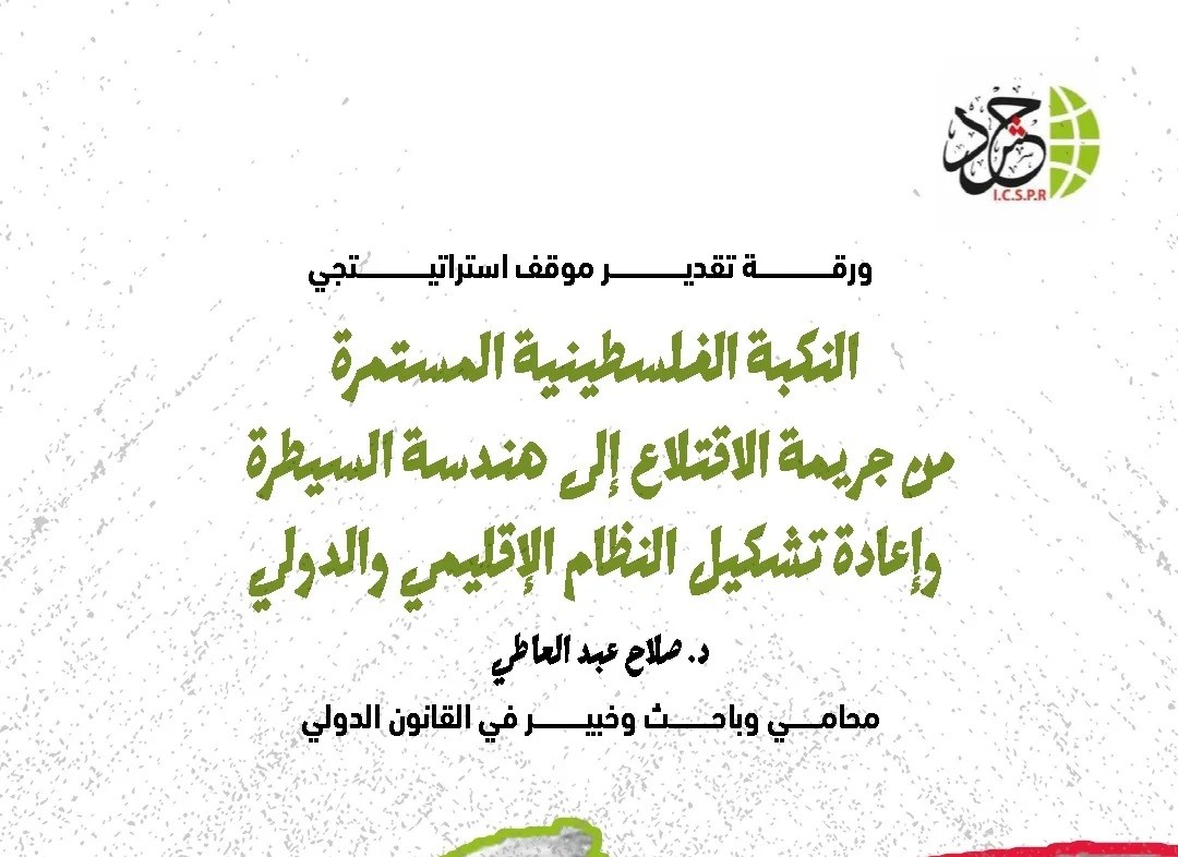 النكبة الفلسطينية المستمرة: من جريمة الاقتلاع إلى هندسة السيطرة وإعادة تشكيل النظام الإقليمي والدولي